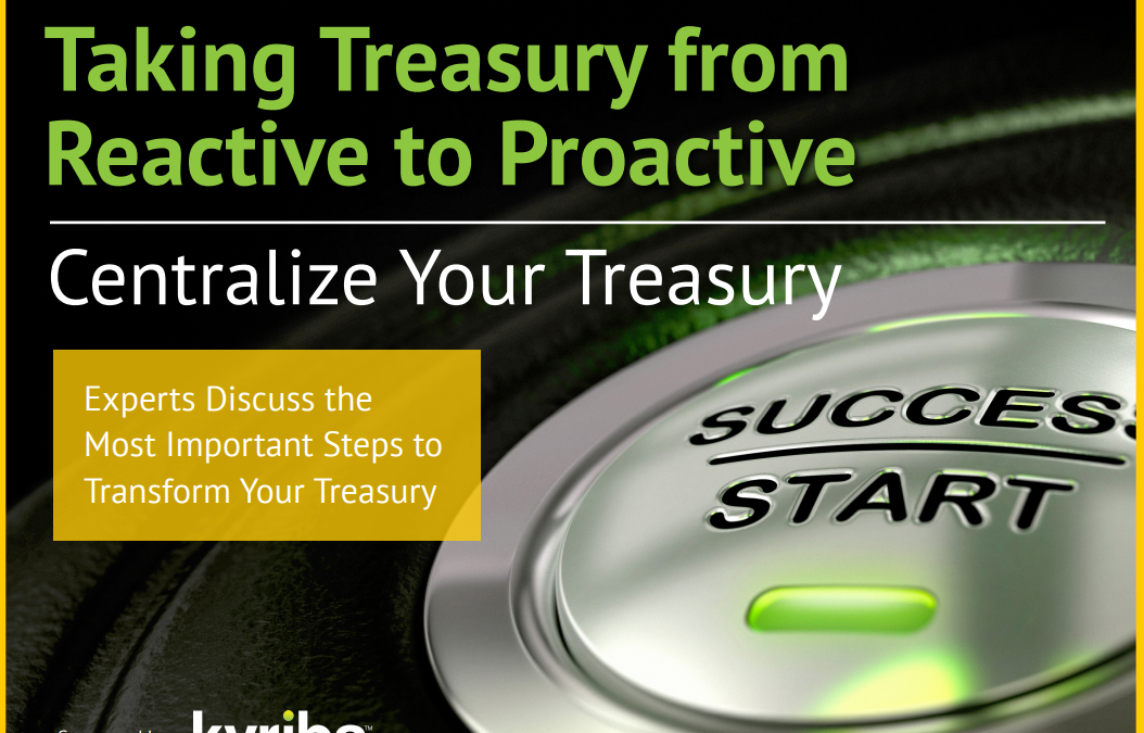Kyriba: Taking Treasury From Reactive to Proactive – Centralize Your Treasury