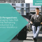 Egnyte: CIO Perspectives- Managing Data Risk While Remaining Productive in a Remote Workforce