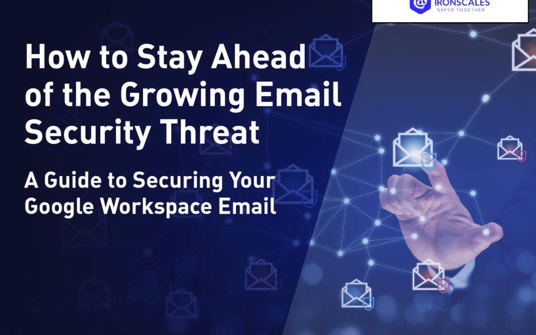 Ironscales: How to Stay Ahead of the Growing Email Security Threat