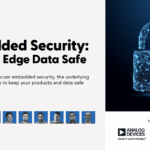 Analog Devices and Mouser Electronics: Embedded Security: Keeping Edge Data Safe