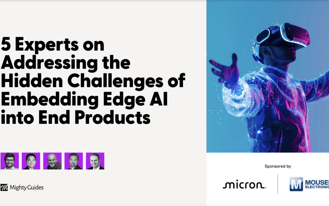 Micron and Mouser Electronics: 5 Experts on Addressing the Hidden Challenges of Embedding Edge AI into End Products