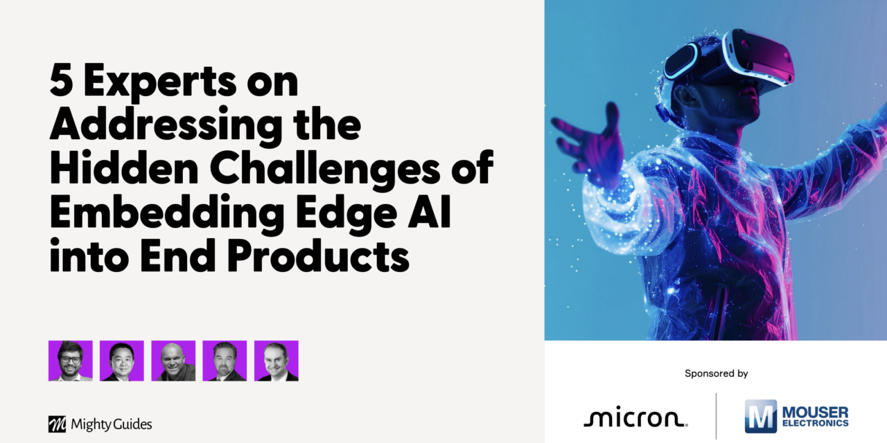 Micron and Mouser Electronics: 5 Experts on Addressing the Hidden Challenges of Embedding Edge AI into End Products