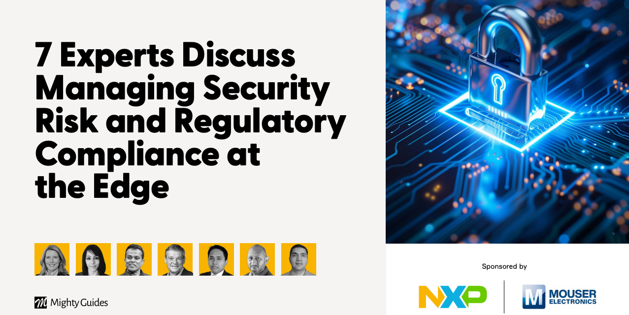 NXP and Mouser Electronics: 7 Experts Discuss Managing Security Risk and Regulatory Compliance at the Edge