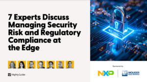 7 Experts Discuss Managing Security Risk and Regulatory Compliance at the Edge