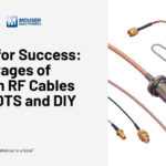 Molex and Mouser Electronics: Wired for Success – Advantages of Custom RF Cables over COTS and DIY