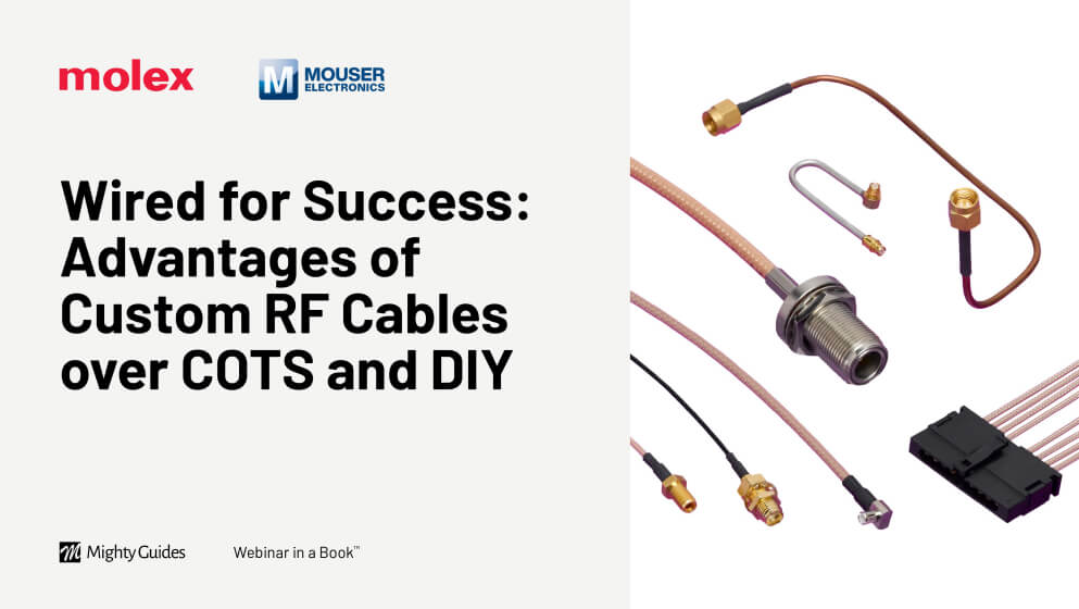 Molex and Mouser Electronics: Wired for Success – Advantages of Custom RF Cables over COTS and DIY